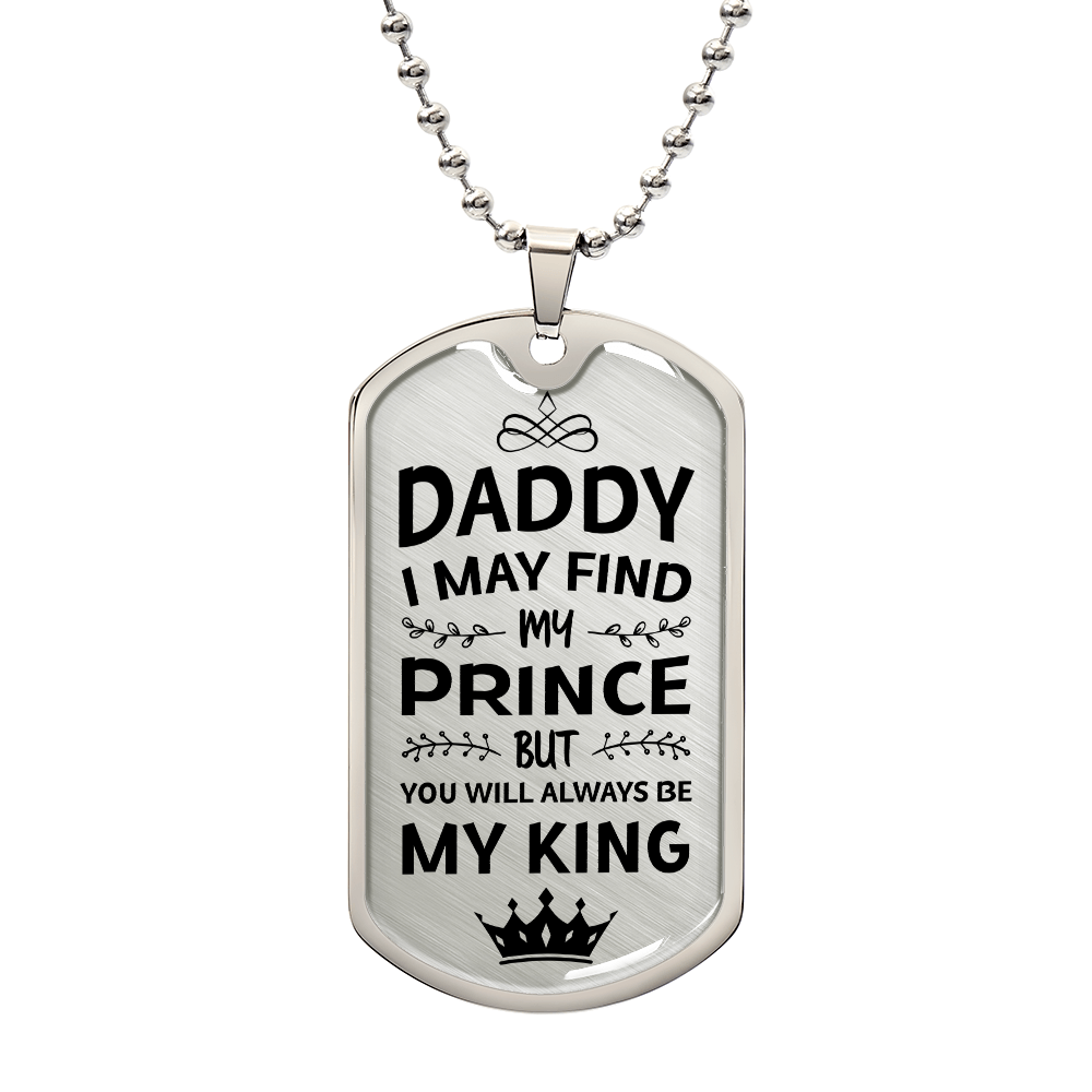 To my Daddy - DADDY I MAY FIND PRINCE YOU WILL ALWAYS BEÂ MYÂ KING.(Luxury Graphic Dog Tag Necklace)