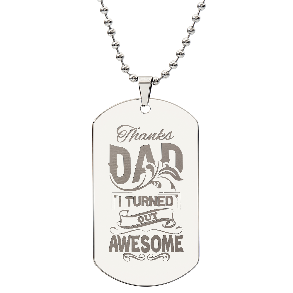 To my Dad - Thanks Dad I turned out awesome.(Engraved Dog Tag Necklace)
