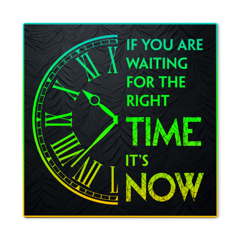 High Gloss Metal Prints.(IF YOU ARE WAITING FOR THE RIGHT TIME IT'S NAW)