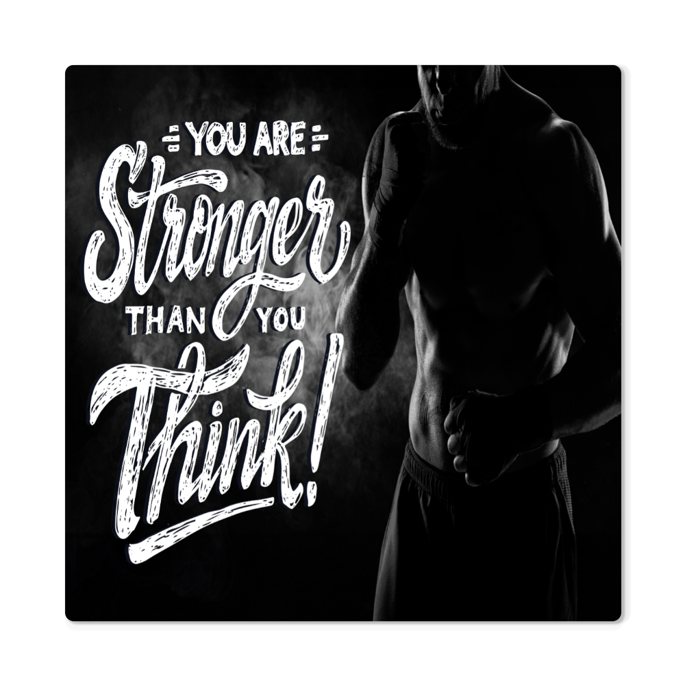High Gloss Metal Prints.(YOU ARE STRONGER THAN YOU THINK)