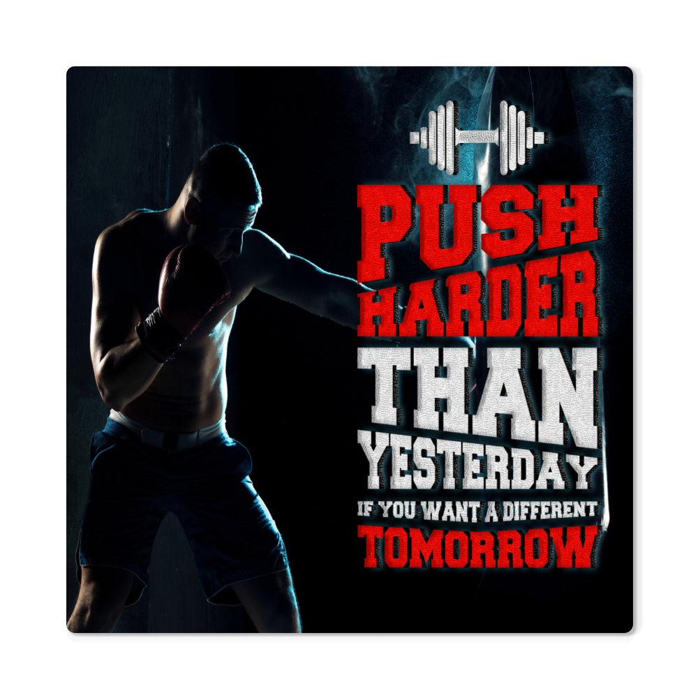 High Gloss Metal Prints.(PUSH HARDER)