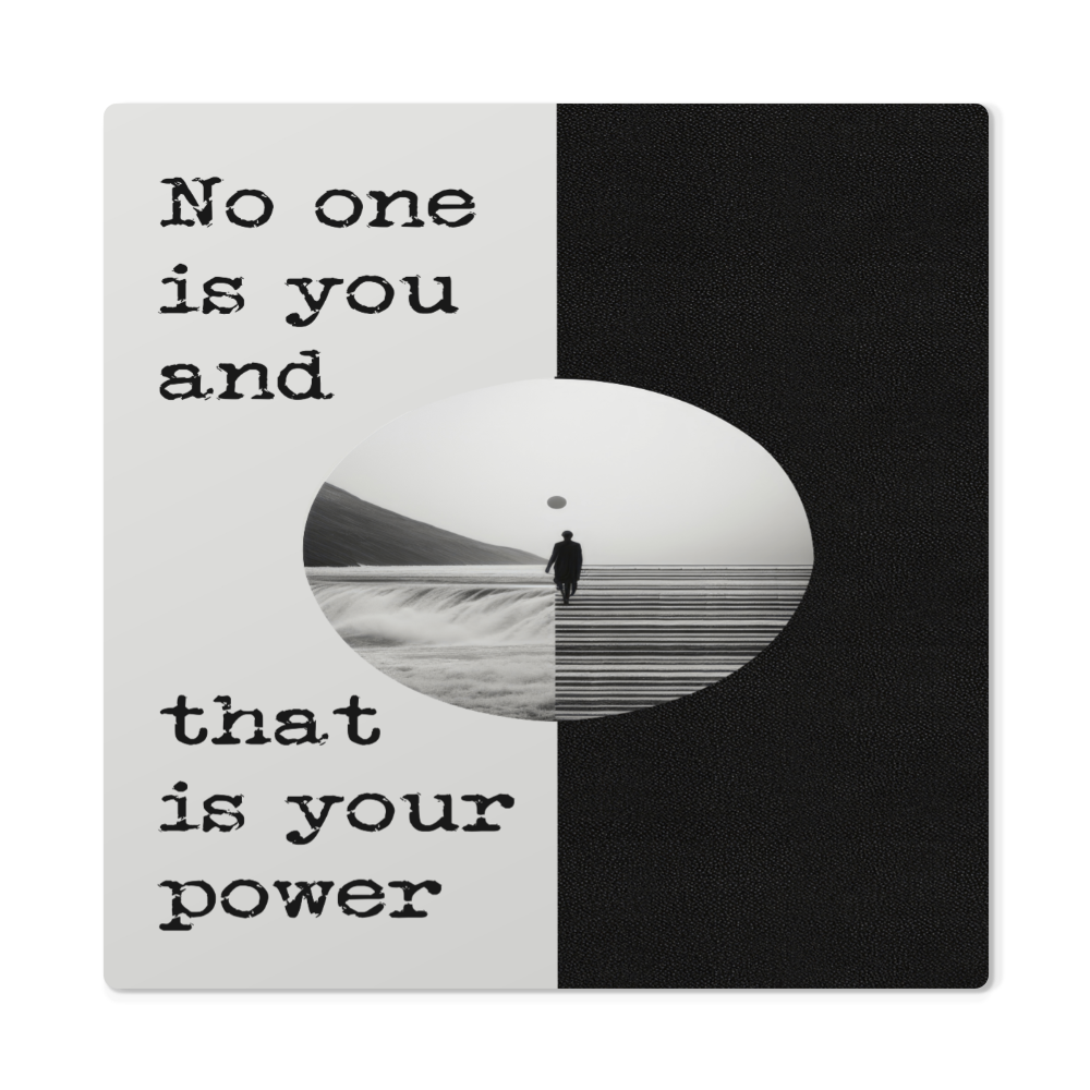 High Gloss Metal Prints.(NO ONE IS YOU AND THAT IS YOUR POWER)