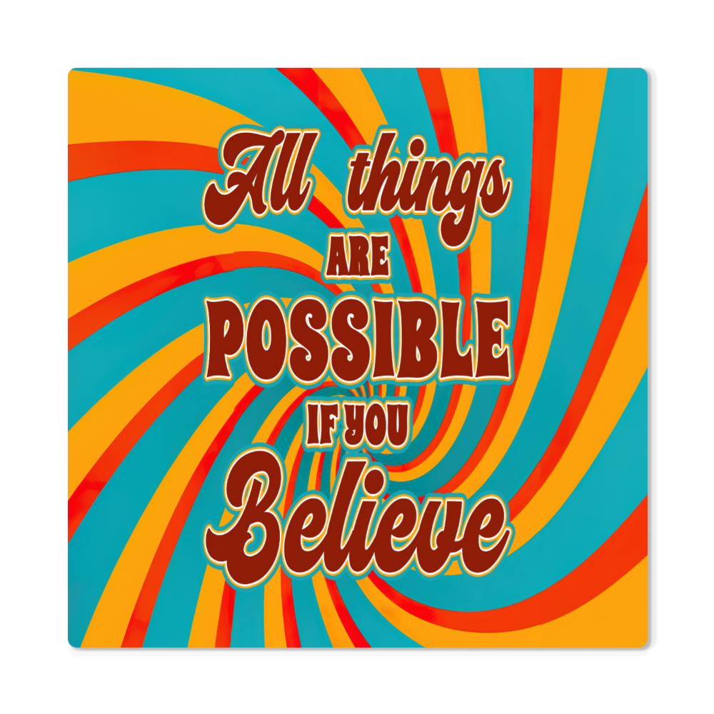 High Gloss Metal Prints. (ALL THINGS ARE POSSIBLE IF YOU BELIBE)