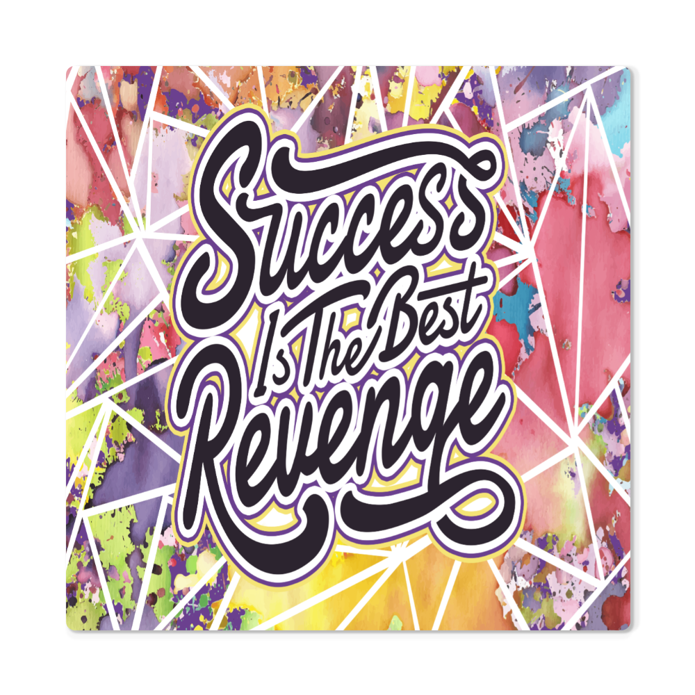 High Gloss Metal Prints.(SUCCESS IS THE BEST REVENGE.)