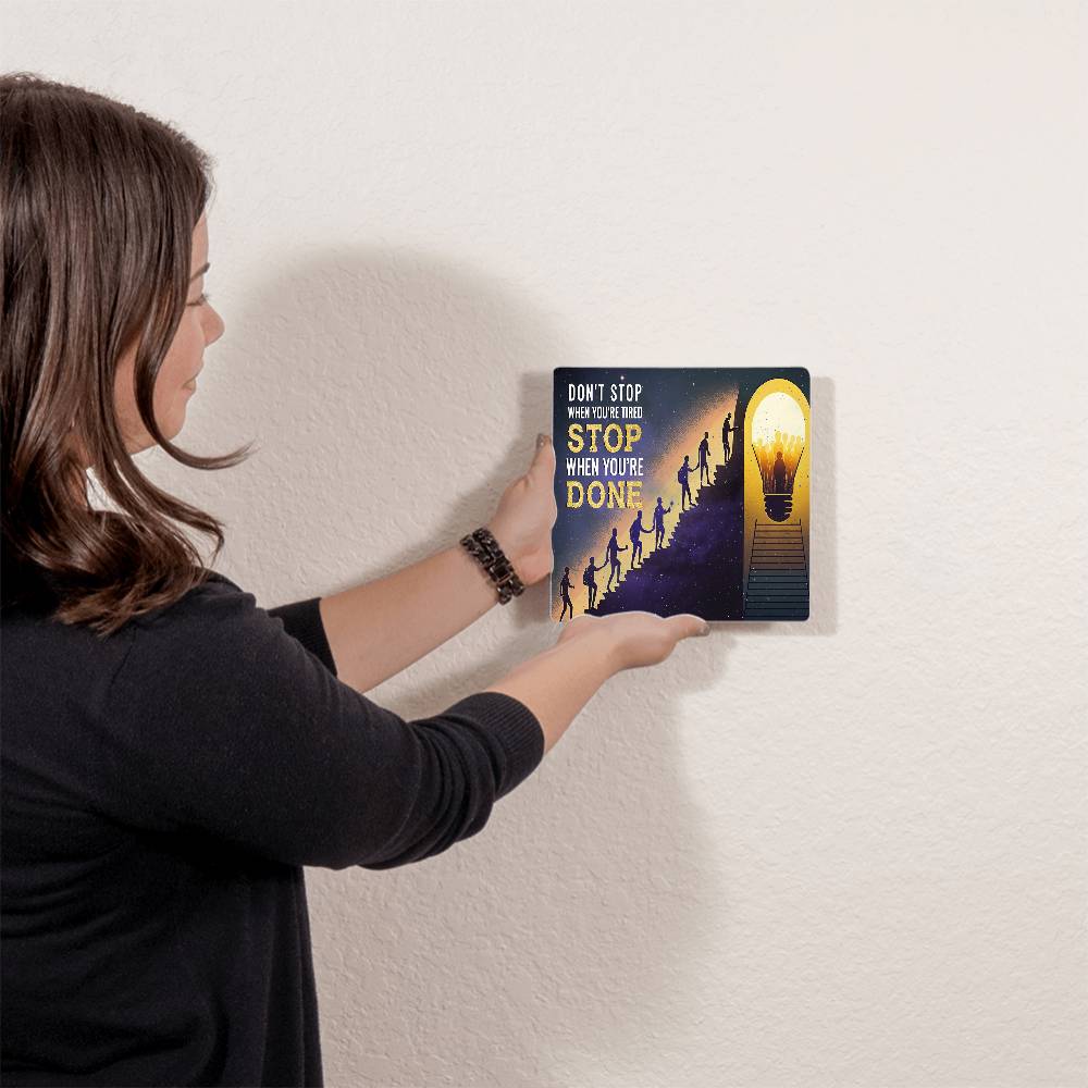 High Gloss Metal Prints.(DON'T STOP WHEN YOU'RE TIRED STOP WHEN YOU'RE DONE.)