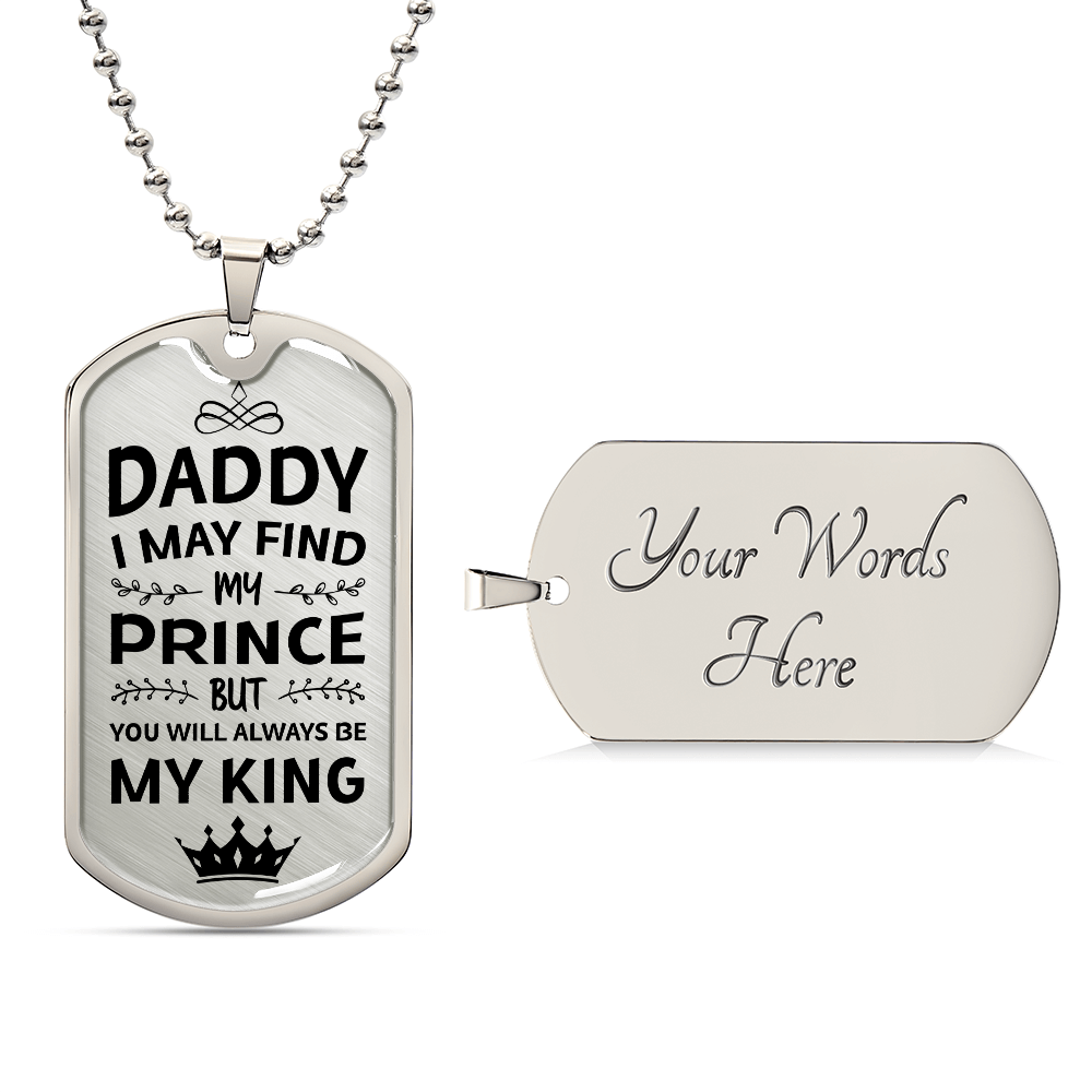 To my Daddy - DADDY I MAY FIND PRINCE YOU WILL ALWAYS BE MY KING.(Luxury Graphic Dog Tag Necklace)