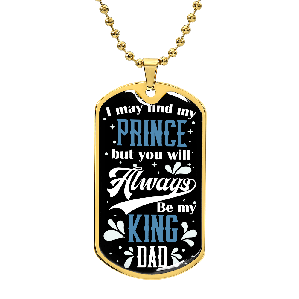 To my Dad - I may find my bụt you will always be my king  Dad.(Luxury Graphic Dog Tag Necklace)