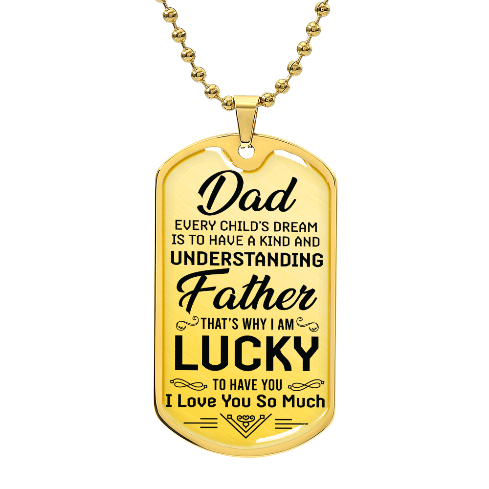 TO MY DAD - I AM LUCKY TO HAVE YOU.(Luxury Graphic Dog Tag Necklace)