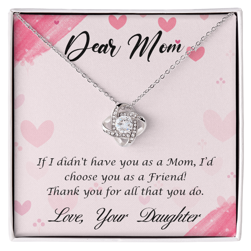 To my mom - Love from your daughter.(If I didn't have you as a Mom, I'd choose you as a Friend!)