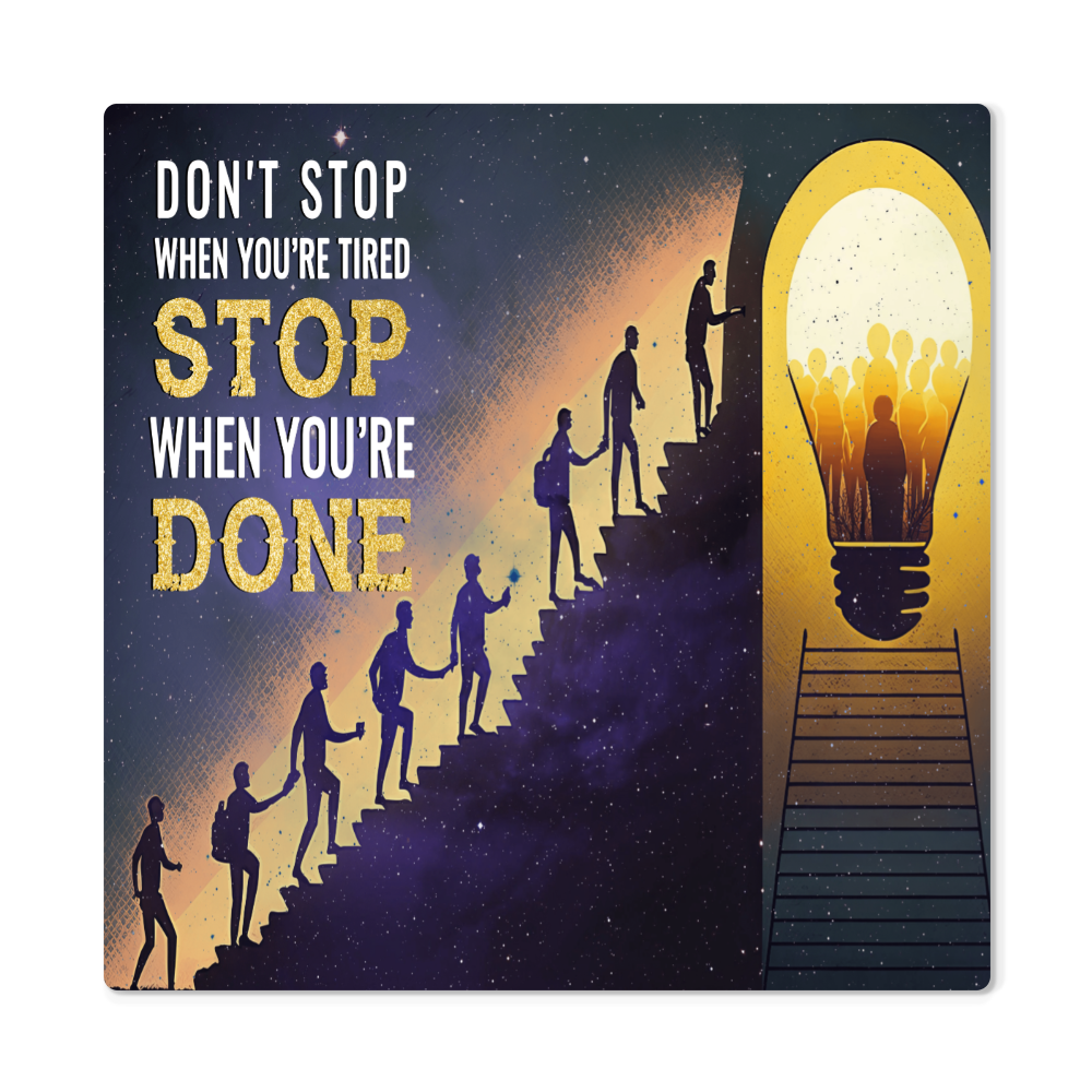 High Gloss Metal Prints.(DON'T STOP WHEN YOU'RE TIRED STOP WHEN YOU'RE DONE.)